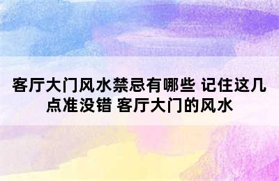 客厅大门风水禁忌有哪些 记住这几点准没错 客厅大门的风水